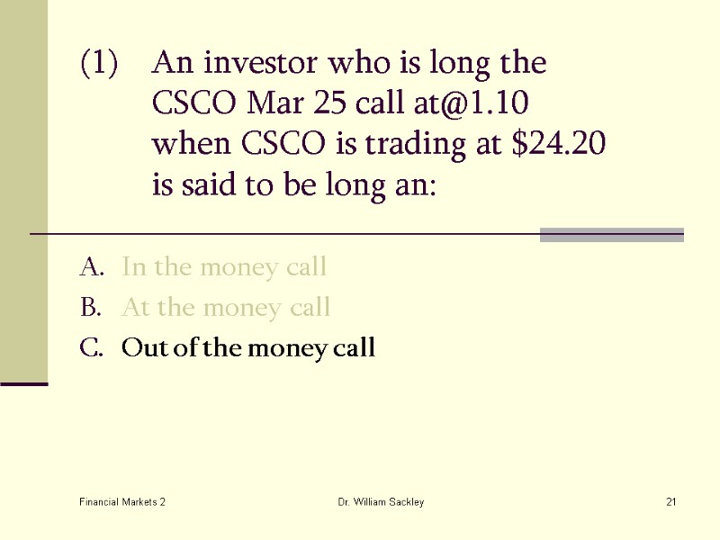 Financial Markets 2 Dr. William Sackley 21 (1) An investor who is long the